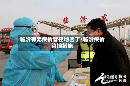 临汾有无疫情管控地区了/临汾疫情管控措施