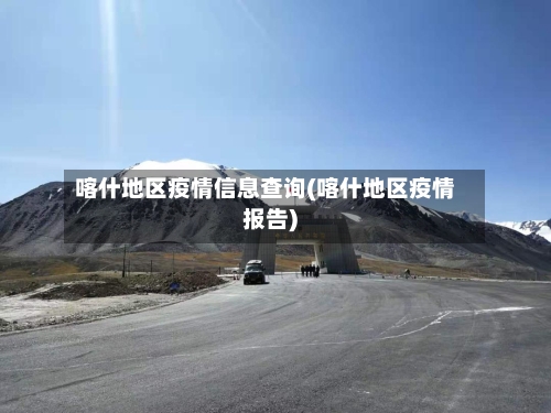 喀什地区疫情信息查询(喀什地区疫情报告)