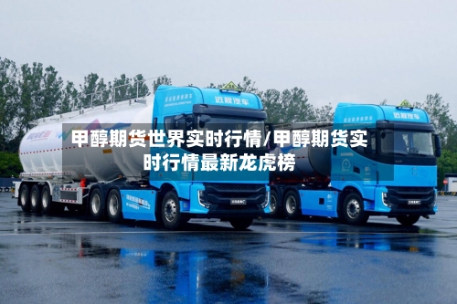 甲醇期货世界实时行情/甲醇期货实时行情最新龙虎榜