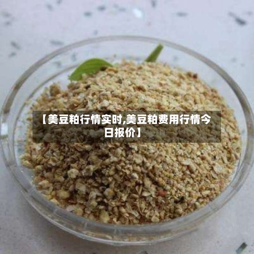 【美豆粕行情实时,美豆粕费用行情今日报价】-第3张图片