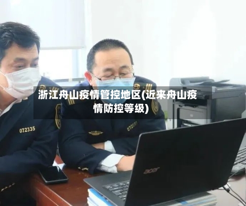 浙江舟山疫情管控地区(近来舟山疫情防控等级)-第2张图片