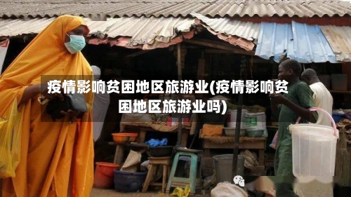 疫情影响贫困地区旅游业(疫情影响贫困地区旅游业吗)
