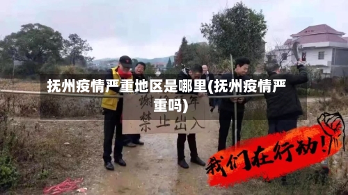 抚州疫情严重地区是哪里(抚州疫情严重吗)