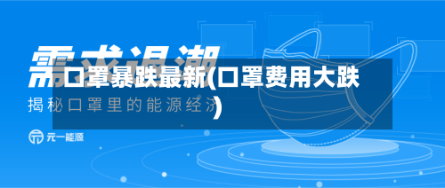 口罩暴跌最新(口罩费用大跌)-第2张图片