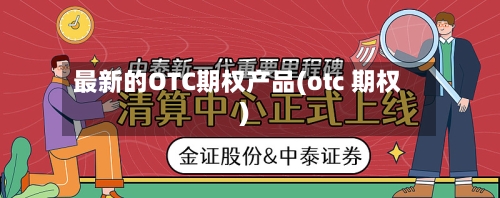 最新的OTC期权产品(otc 期权)-第2张图片