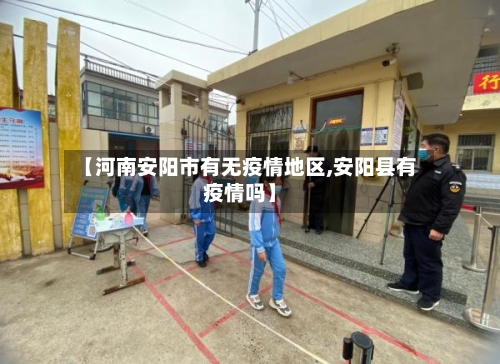 【河南安阳市有无疫情地区,安阳县有疫情吗】