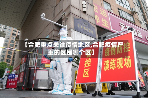 【合肥重点关注疫情地区,合肥疫情严重的区是哪个区】-第3张图片