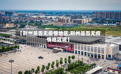 【荆州是否无疫情地区,荆州是否无疫情地区呢】-第2张图片