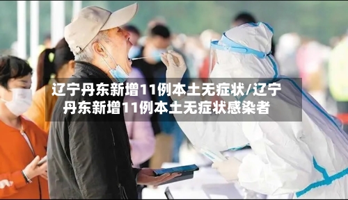 辽宁丹东新增11例本土无症状/辽宁丹东新增11例本土无症状感染者