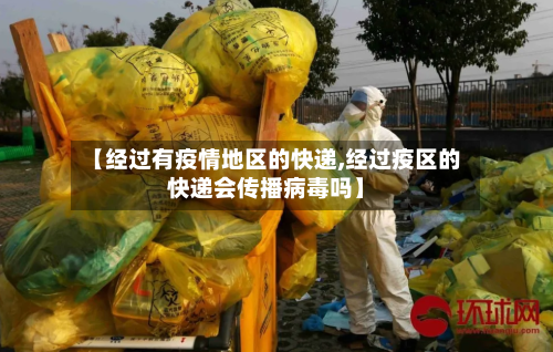 【经过有疫情地区的快递,经过疫区的快递会传播病毒吗】