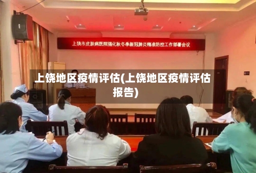 上饶地区疫情评估(上饶地区疫情评估报告)-第3张图片