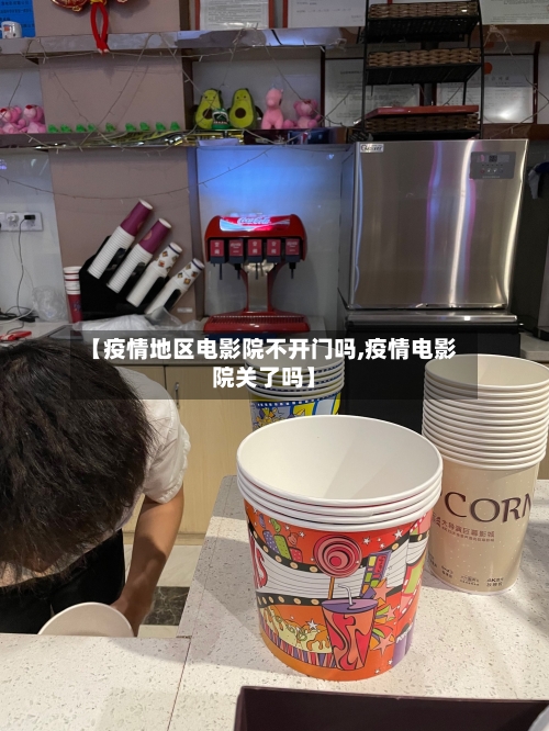 【疫情地区电影院不开门吗,疫情电影院关了吗】
