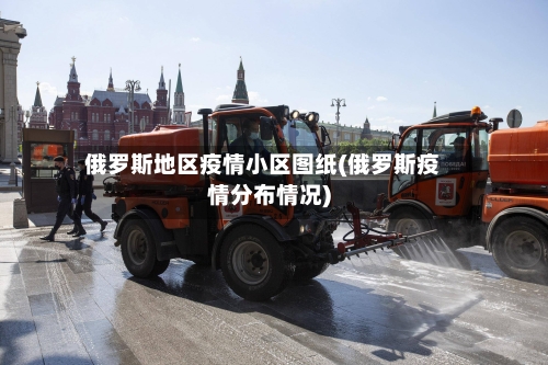俄罗斯地区疫情小区图纸(俄罗斯疫情分布情况)-第2张图片