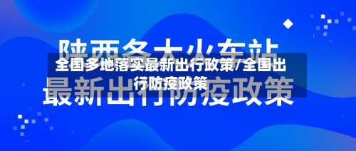 全国多地落实最新出行政策/全国出行防疫政策