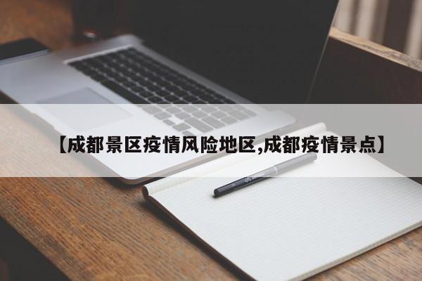 【成都景区疫情风险地区,成都疫情景点】