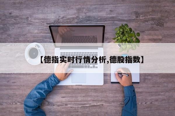 【德指实时行情分析,德股指数】