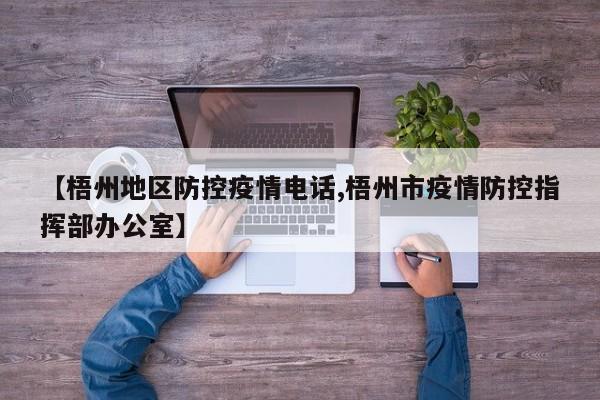 【梧州地区防控疫情电话,梧州市疫情防控指挥部办公室】