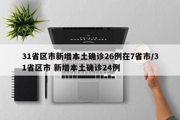 31省区市新增本土确诊26例在7省市/31省区市 新增本土确诊24例