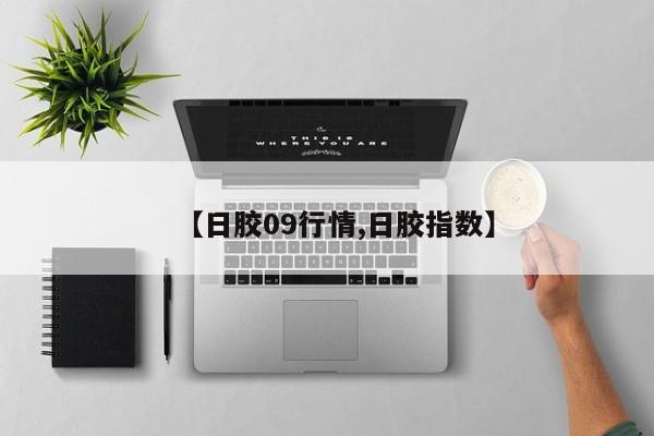 【日胶09行情,日胶指数】