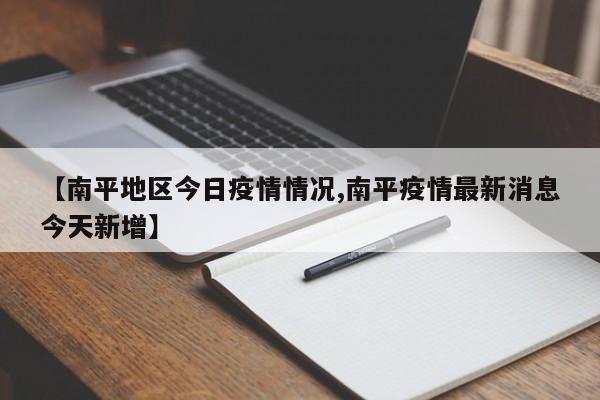 【南平地区今日疫情情况,南平疫情最新消息今天新增】
