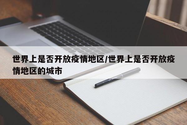 世界上是否开放疫情地区/世界上是否开放疫情地区的城市