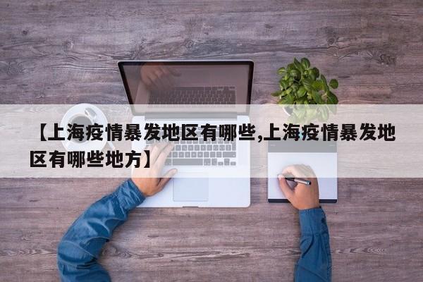 【上海疫情暴发地区有哪些,上海疫情暴发地区有哪些地方】