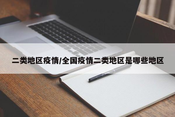二类地区疫情/全国疫情二类地区是哪些地区