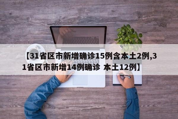 【31省区市新增确诊15例含本土2例,31省区市新增14例确诊 本土12例】