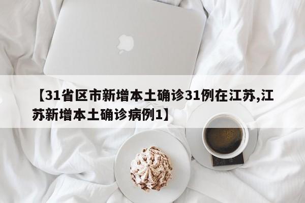 【31省区市新增本土确诊31例在江苏,江苏新增本土确诊病例1】