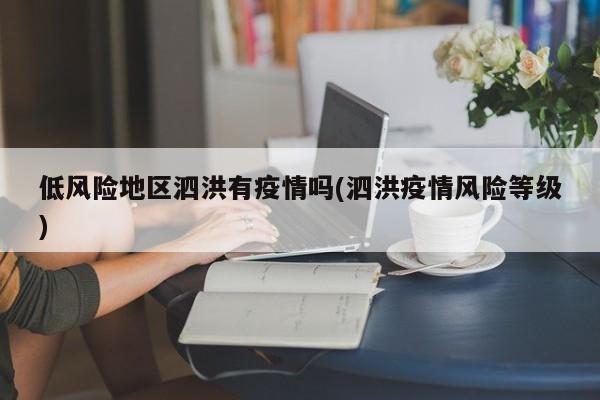 低风险地区泗洪有疫情吗(泗洪疫情风险等级)