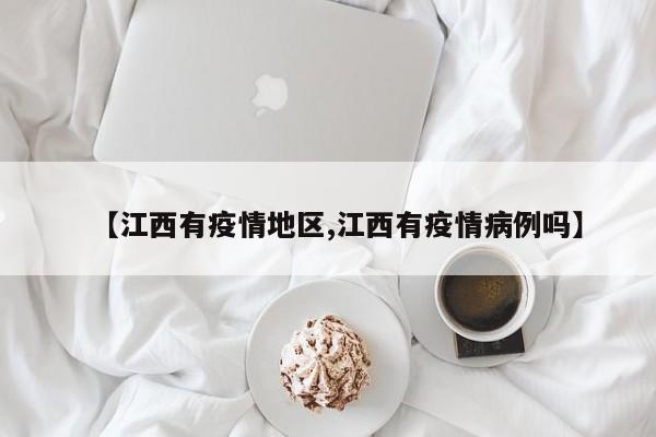 【江西有疫情地区,江西有疫情病例吗】