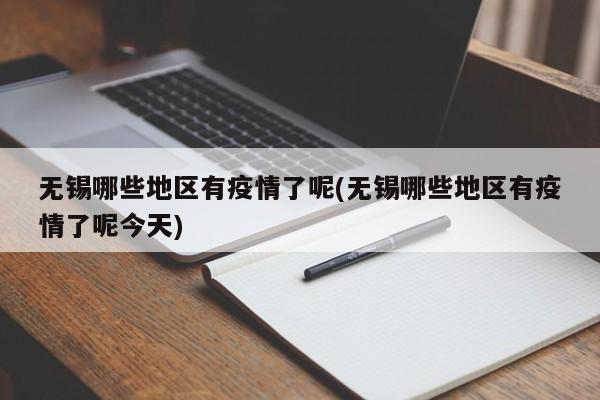 无锡哪些地区有疫情了呢(无锡哪些地区有疫情了呢今天)