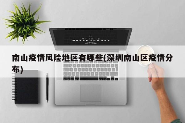 南山疫情风险地区有哪些(深圳南山区疫情分布)