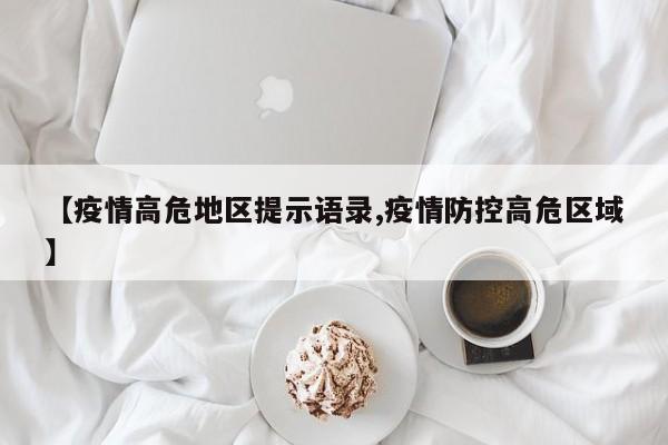【疫情高危地区提示语录,疫情防控高危区域】