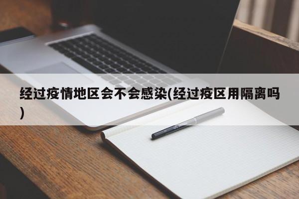 经过疫情地区会不会感染(经过疫区用隔离吗)
