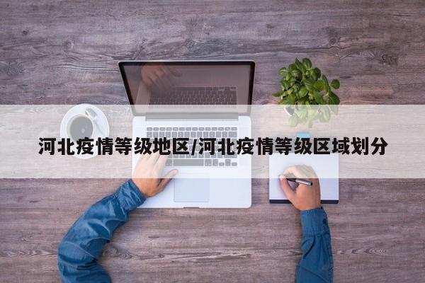 河北疫情等级地区/河北疫情等级区域划分