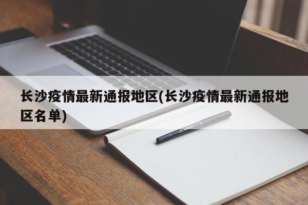 长沙疫情最新通报地区(长沙疫情最新通报地区名单)