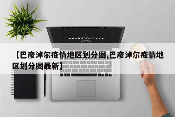 【巴彦淖尔疫情地区划分图,巴彦淖尔疫情地区划分图最新】