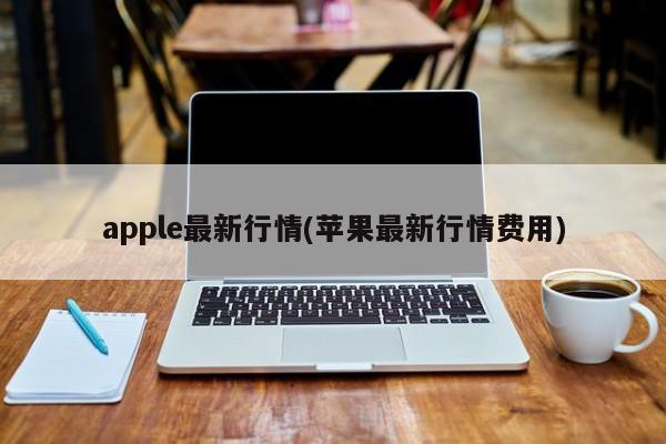 apple最新行情(苹果最新行情费用)