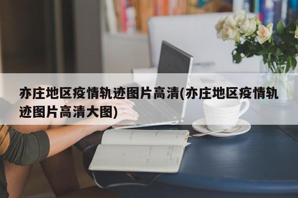 亦庄地区疫情轨迹图片高清(亦庄地区疫情轨迹图片高清大图)