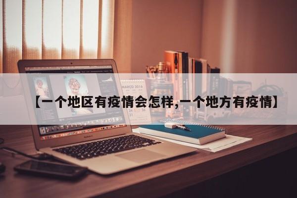 【一个地区有疫情会怎样,一个地方有疫情】