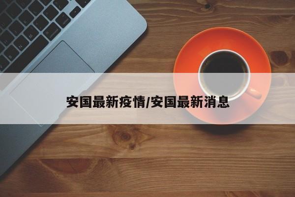 安国最新疫情/安国最新消息