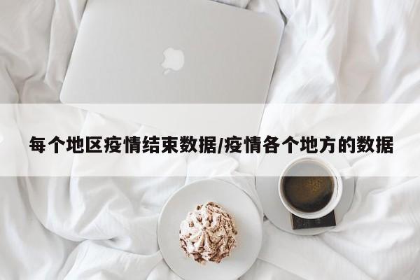 每个地区疫情结束数据/疫情各个地方的数据