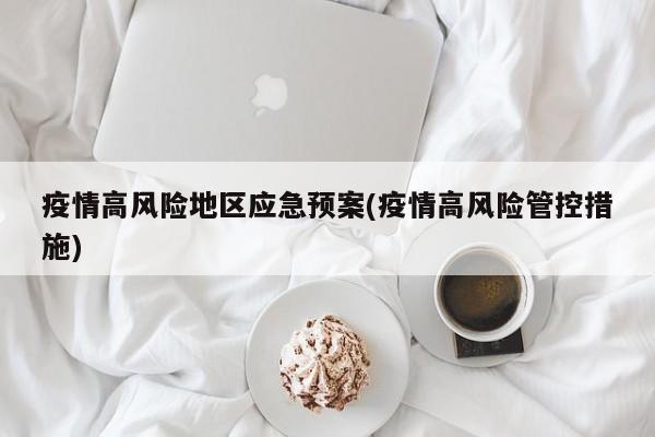 疫情高风险地区应急预案(疫情高风险管控措施)